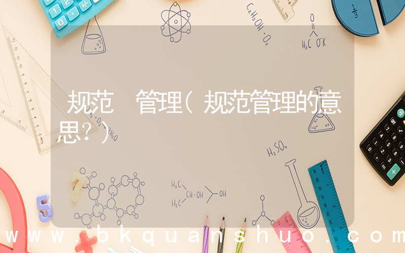 规范 管理(规范管理的意思？)